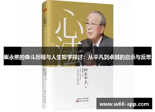 崔永熙的奋斗历程与人生哲学探讨：从平凡到卓越的启示与反思